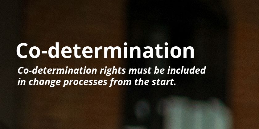 Co-determination rights must be included in change processes from the start.