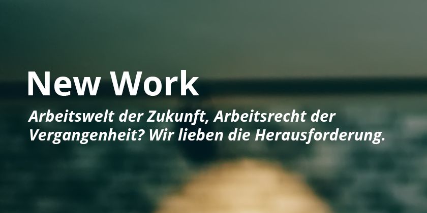 Arbeitswelt der Zukunft, Arbeitsrecht der Vergangenheit? Wir lieben die Herausforderung.